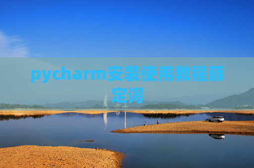 pycharm安装使用教程薛定谔 pycharm安装使用教程薛定谔